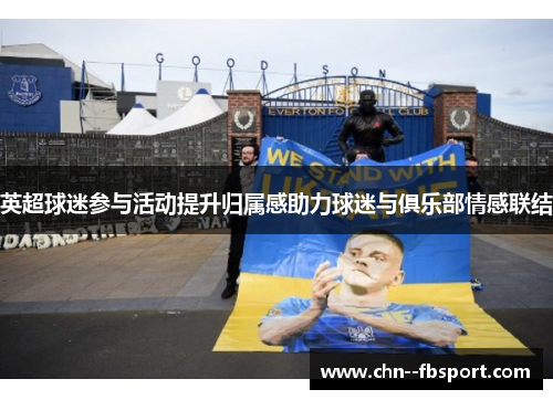 英超球迷参与活动提升归属感助力球迷与俱乐部情感联结